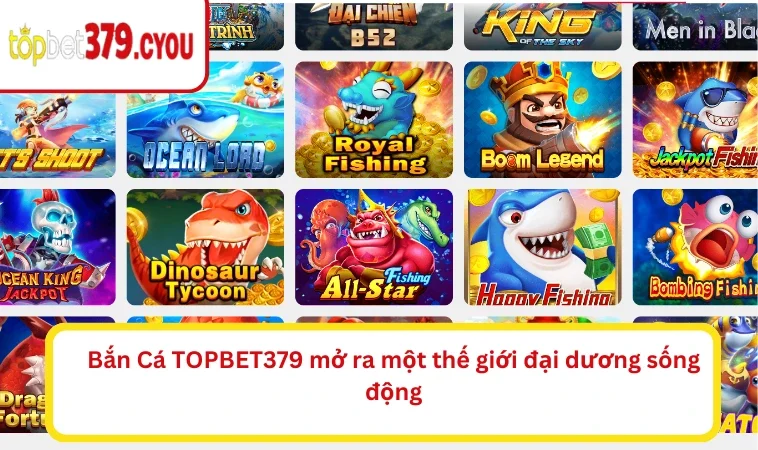 Bắn Cá TOPBET379 mở ra một thế giới đại dương sống động