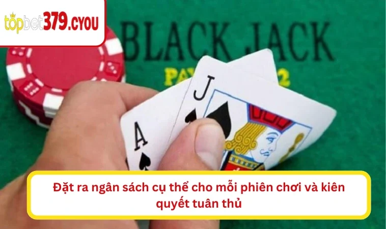 Đặt ra ngân sách cụ thể cho mỗi phiên chơi và kiên quyết tuân thủ