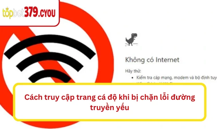 Cách truy cập trang cá độ khi bị chặn lỗi đường truyền yếu