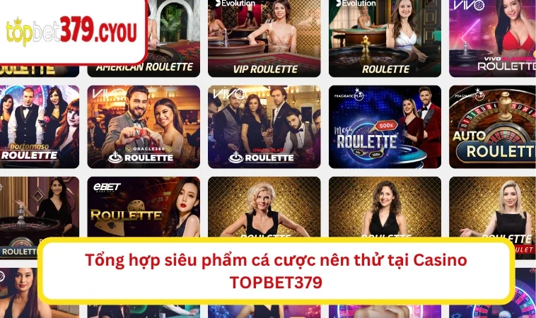 Tổng hợp siêu phẩm cá cược nên thử tại Casino TOPBET379