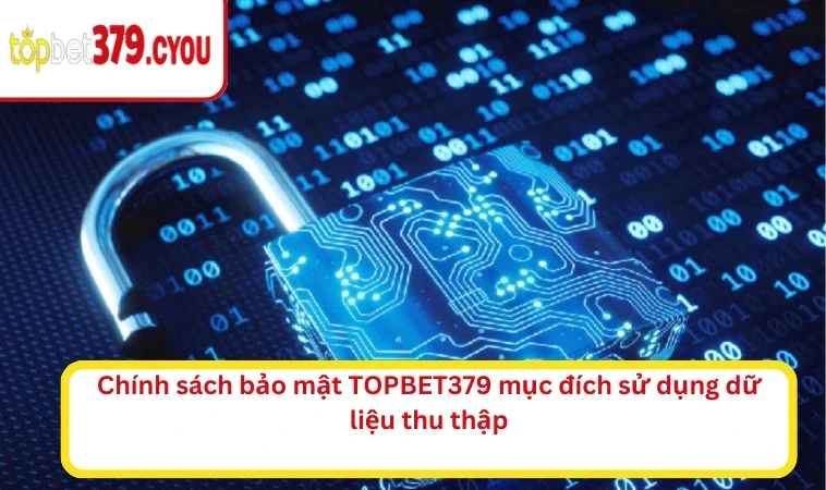 Chính sách bảo mật TOPBET379 mục đích sử dụng dữ liệu thu thập