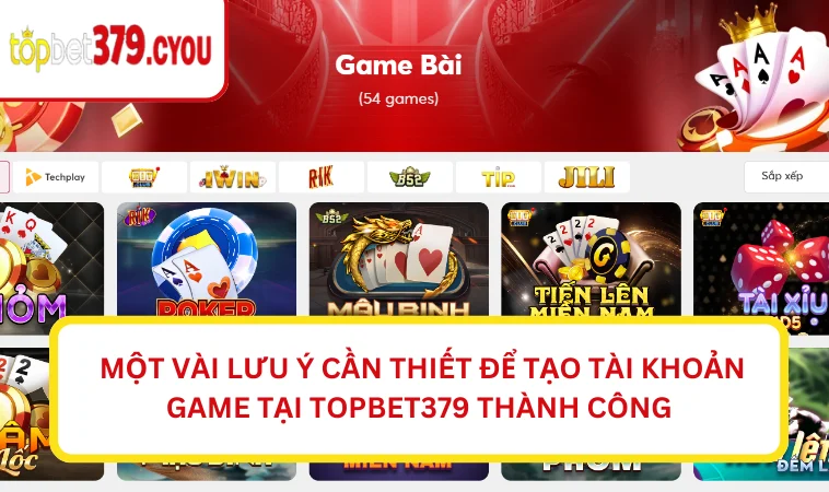 Một vài lưu ý cần thiết để tạo tài khoản game tại Topbet379 thành công