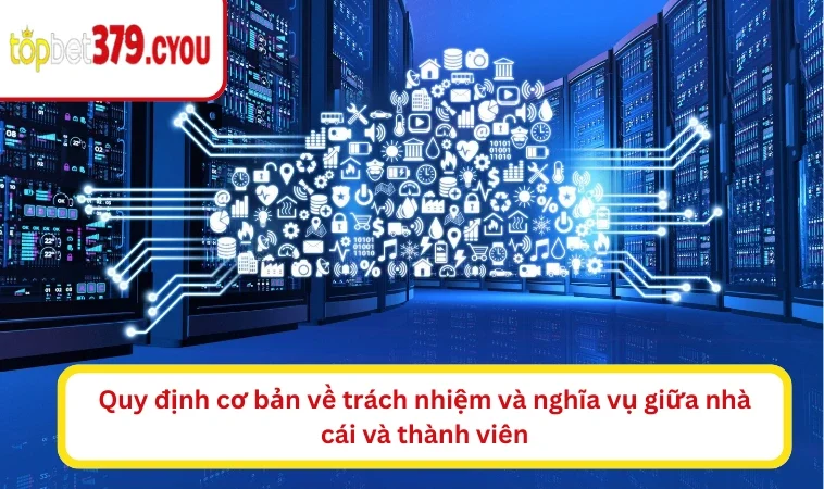 Quy định cơ bản về trách nhiệm và nghĩa vụ giữa nhà cái và thành viên
