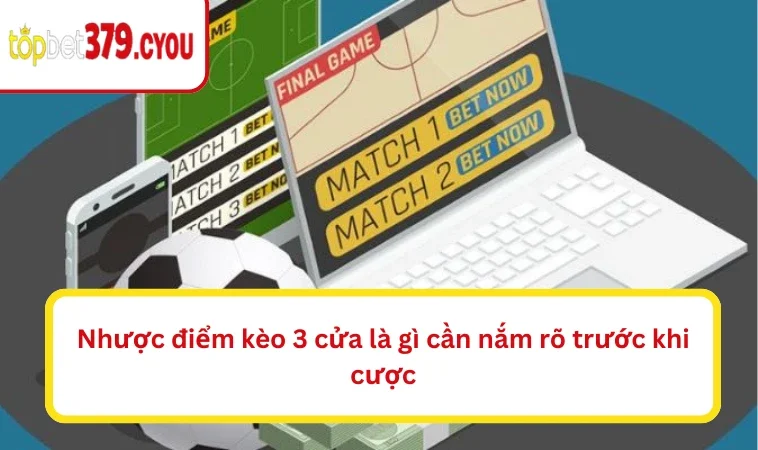 Nhược điểm kèo 3 cửa là gì cần nắm rõ trước khi cược