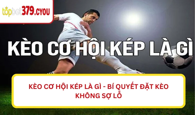 Kèo cơ hội kép là gì