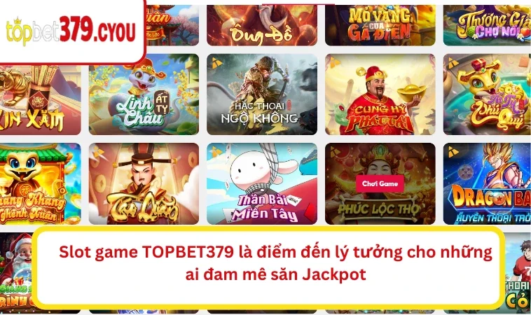 Slot game TOPBET379 là điểm đến lý tưởng cho những ai đam mê săn Jackpot