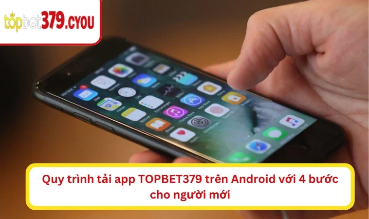 Quy trình tải app TOPBET379 trên Android với 4 bước cho người mới