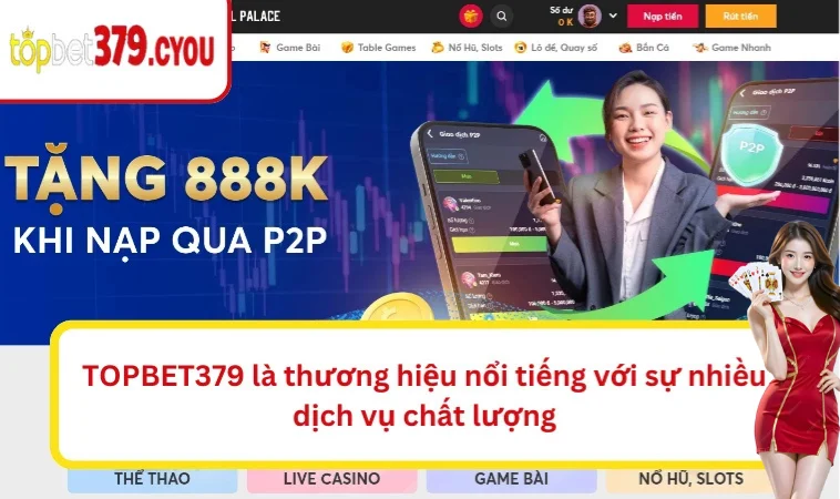 TOPBET379 là thương hiệu nổi tiếng với sự nhiều dịch vụ chất lượng