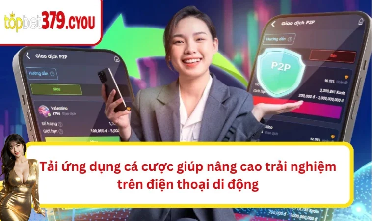 Tải ứng dụng cá cược giúp nâng cao trải nghiệm trên điện thoại di động