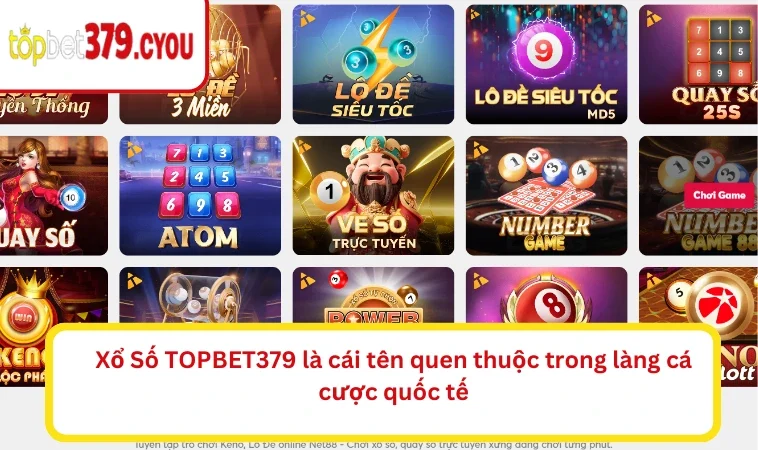 Xổ Số TOPBET379 là cái tên quen thuộc trong làng cá cược quốc tế